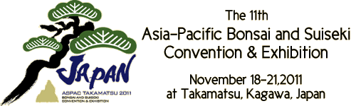 The 11th Asia-Pacific Bonsai and Suiseki Convention & Exhibition November 18-21,2011 at Takamatsu, Kagawa, Japan